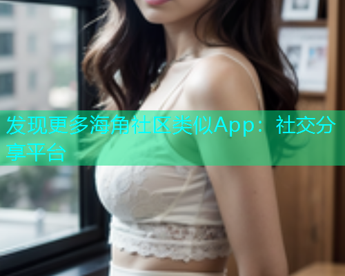 发现更多海角社区类似App：社交分享平台  第1张