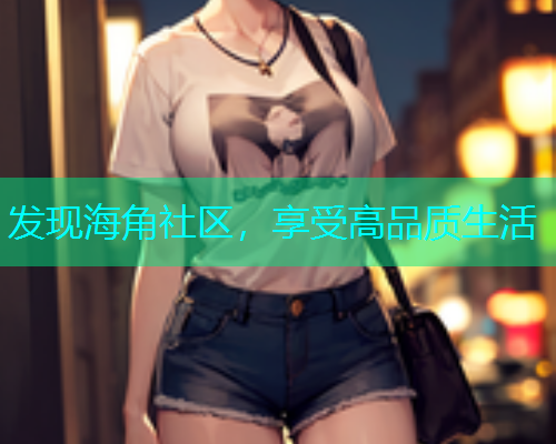 发现海角社区，享受高品质生活  第1张