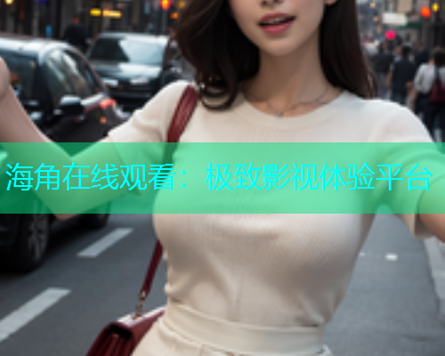 海角在线观看：极致影视体验平台  第1张