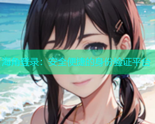 海角登录：安全便捷的身份验证平台  第1张