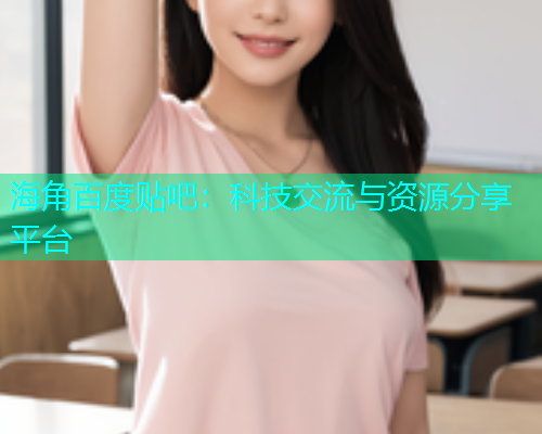 海角百度贴吧：科技交流与资源分享平台  第1张