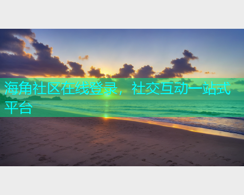 海角社区在线登录，社交互动一站式平台  第1张