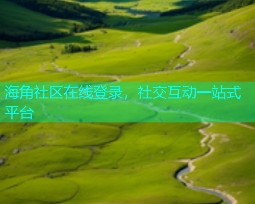 海角社区在线登录，社交互动一站式平台  第1张