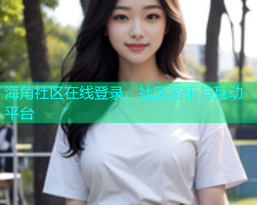 海角社区在线登录，社区资讯与互动平台  第1张