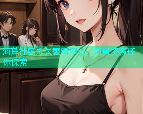 海角社区永久更新网址，海量资源任你探索  第1张