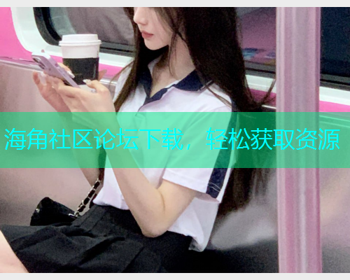 海角社区论坛下载，轻松获取资源  第1张