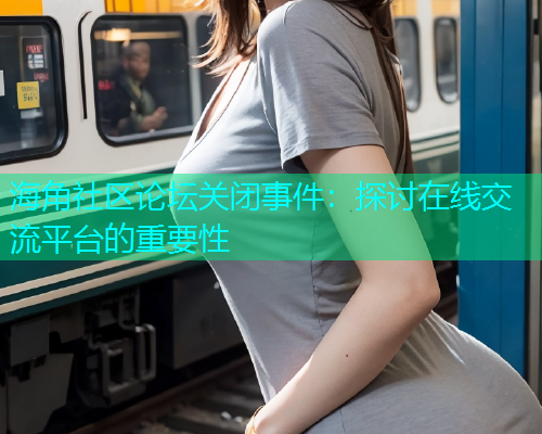 海角社区论坛关闭事件：探讨在线交流平台的重要性  第1张