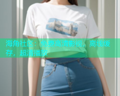 海角社区：免费高清影视，离线缓存，超清播放  第1张