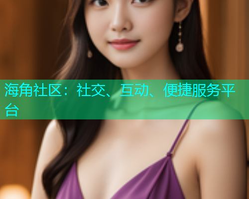 海角社区：社交、互动、便捷服务平台  第1张