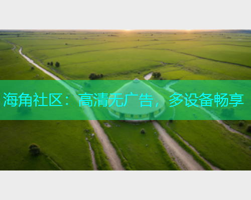 海角社区：高清无广告，多设备畅享  第1张