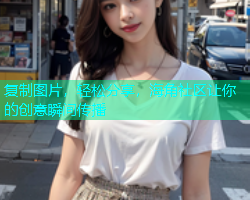 复制图片，轻松分享，海角社区让你的创意瞬间传播  第1张