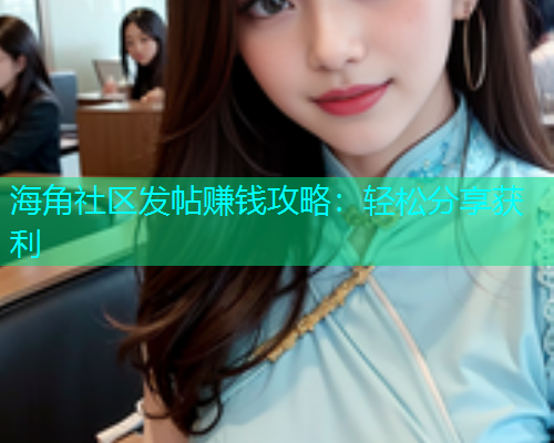 海角社区发帖赚钱攻略：轻松分享获利  第1张