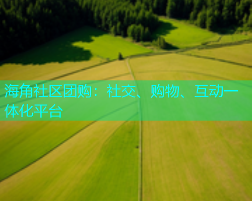 海角社区团购：社交、购物、互动一体化平台  第1张