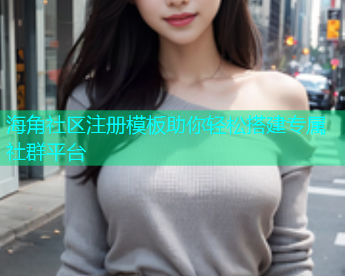 海角社区注册模板助你轻松搭建专属社群平台  第1张