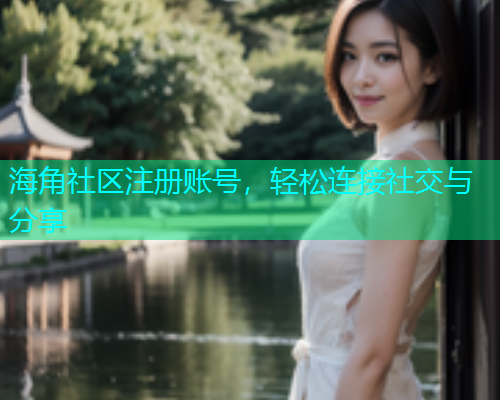 海角社区注册账号，轻松连接社交与分享  第1张