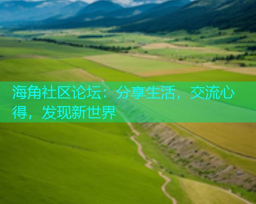 海角社区论坛：分享生活，交流心得，发现新世界  第1张