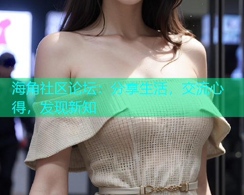 海角社区论坛：分享生活，交流心得，发现新知  第1张
