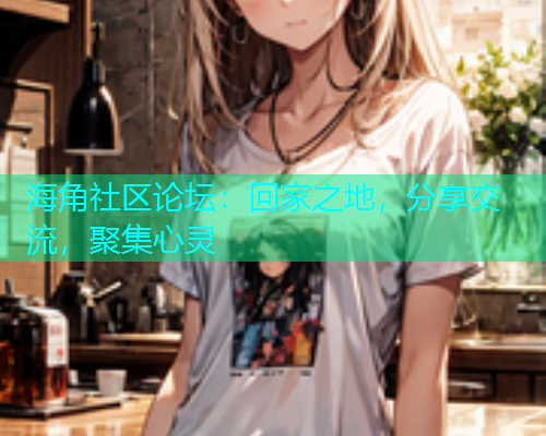 海角社区论坛：回家之地，分享交流，聚集心灵  第1张