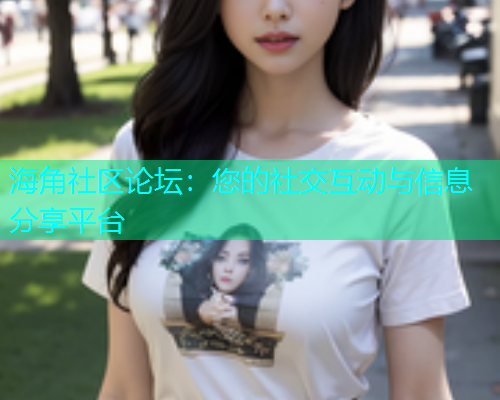 海角社区论坛：您的社交互动与信息分享平台  第1张