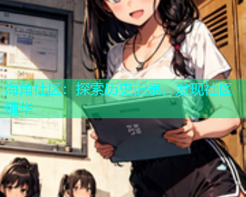 海角社区：探索历史记录，发现社区精华  第1张
