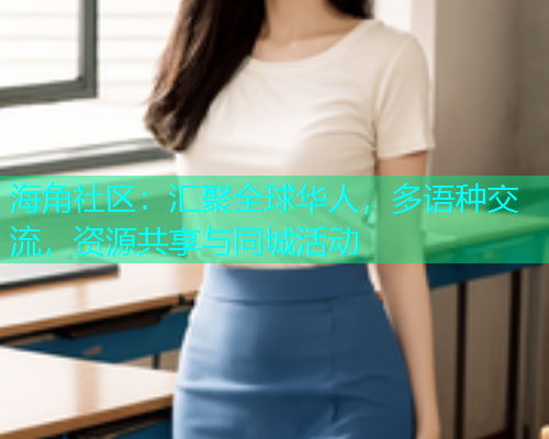 海角社区：汇聚全球华人，多语种交流，资源共享与同城活动  第1张