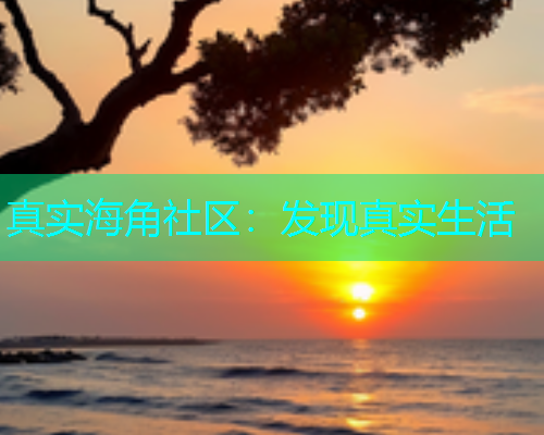 真实海角社区：发现真实生活  第1张