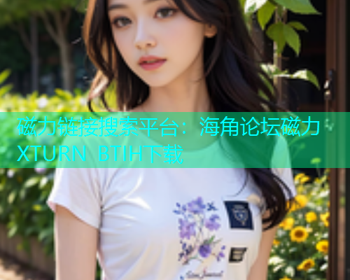 磁力链接搜索平台：海角论坛磁力XTURN BTIH下载  第1张
