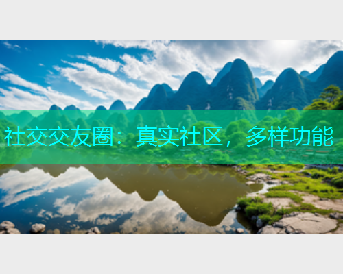 社交交友圈：真实社区，多样功能  第1张
