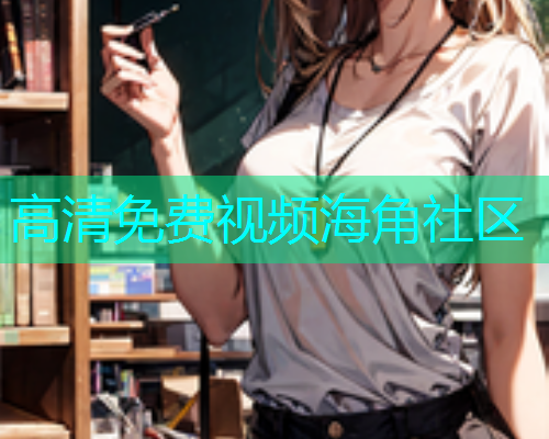 高清免费视频海角社区  第1张