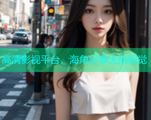 高清影视平台，海角尽享无损视觉  第2张