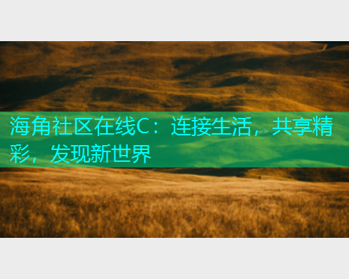 海角社区在线C：连接生活，共享精彩，发现新世界  第1张