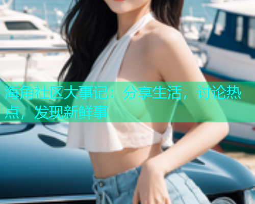 海角社区大事记：分享生活，讨论热点，发现新鲜事  第2张
