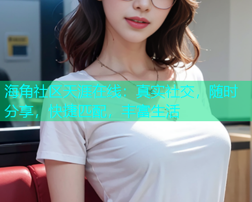海角社区天涯在线：真实社交，随时分享，快捷匹配，丰富生活  第2张