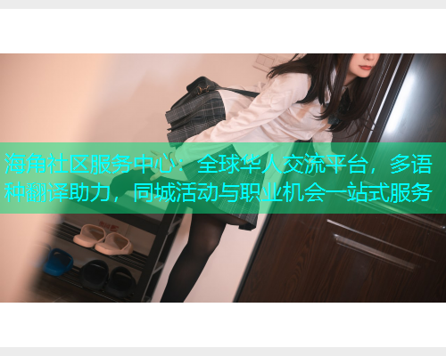 海角社区服务中心：全球华人交流平台，多语种翻译助力，同城活动与职业机会一站式服务  第1张