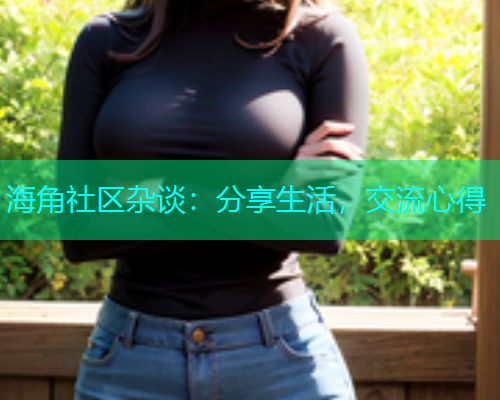 海角社区杂谈：分享生活，交流心得  第1张