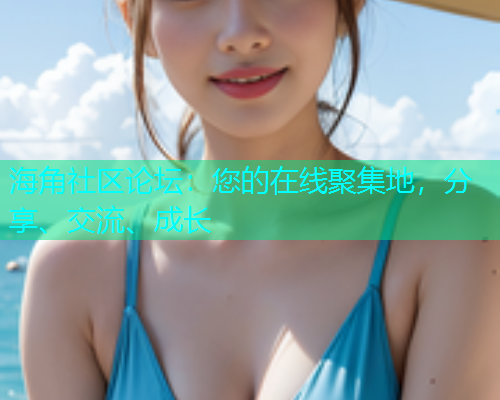 海角社区论坛：您的在线聚集地，分享、交流、成长  第2张