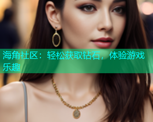 海角社区：轻松获取钻石，体验游戏乐趣  第1张