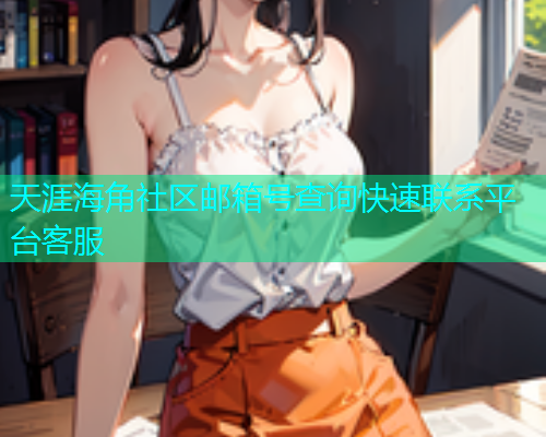 天涯海角社区邮箱号查询快速联系平台客服  第1张