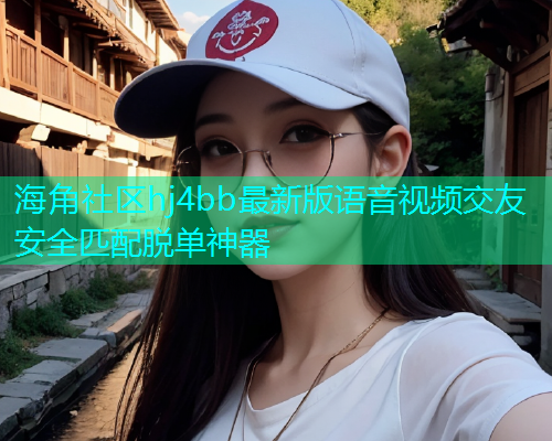 海角社区hj4bb最新版语音视频交友安全匹配脱单神器  第2张