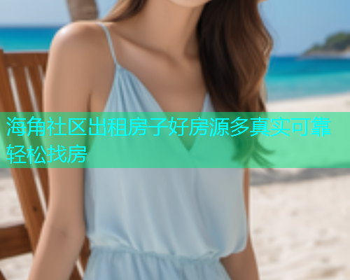 海角社区出租房子好房源多真实可靠轻松找房  第1张