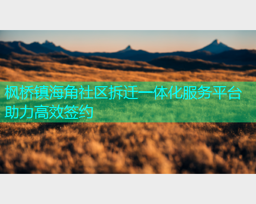 枫桥镇海角社区拆迁一体化服务平台助力高效签约  第1张