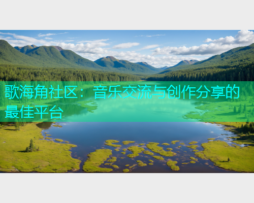 歌海角社区：音乐交流与创作分享的最佳平台  第1张
