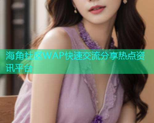 海角社区WAP快速交流分享热点资讯平台  第1张