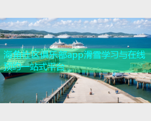 海角社区俱乐部app滑雪学习与在线预约一站式平台  第1张