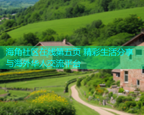 海角社区在线第五页 精彩生活分享与海外华人交流平台  第1张